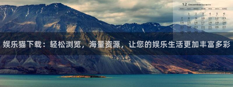 壹号平台下载安装官网：娱乐猫下载：轻松浏览，海量资源，让您的娱乐生活更加丰富多彩