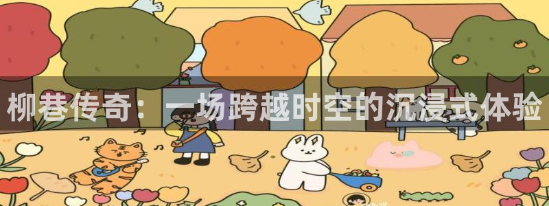 泰达娱乐(com.youad.authst)：柳巷传奇：一场跨越时空的沉浸式体验